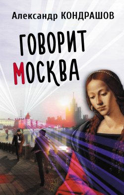 Книга "Говорит Москва" – Александр Кондрашов, 2016