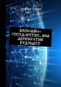 Книга "Блокчейн-государство, или Демократия будущего" – Яромир Лукин