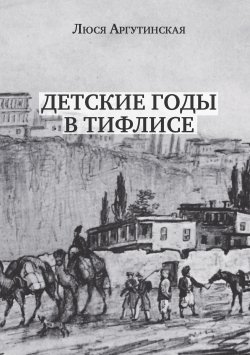 Книга "Детские годы в Тифлисе" – Люся Аргутинская, 2016