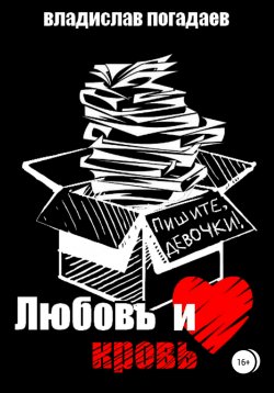 Книга "Любовь и кровь, или Пишите, девочки!.." – Владислав Погадаев, 2018