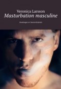 Masturbation masculine. Avantages et inconvénients (Veronica Larsson)