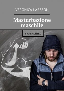 Книга "Masturbazione maschile. Pro e contro" – Veronica Larsson