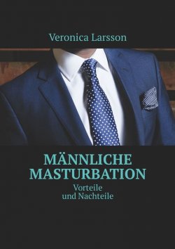 Книга "Männliche Masturbation. Vorteile und Nachteile" – Veronica Larsson