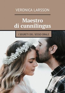 Книга "Maestro di cunnilingus. I segreti del sesso orale" – Veronica Larsson
