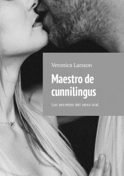 Книга "Maestro de cunnilingus. Los secretos del sexo oral" – Veronica Larsson