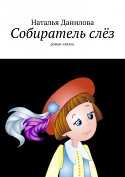 Книга "Собиратель слёз. Роман-сказка" – Наталья Данилова