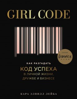 Книга "Girl Code. Как разгадать код успеха в личной жизни, дружбе и бизнесе" {Wonderclub. Ты можешь больше, чем кажется} – Кара Элвилл Лейба, 2017