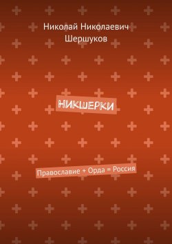 Книга "Никшерки. Православие + Орда = Россия" – Николай Шершуков