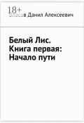 Белый Лис. Книга первая: Начало пути (Власов Данил)