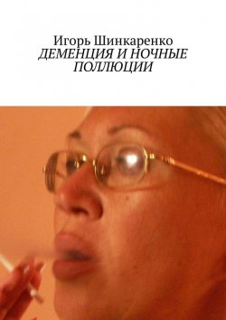 Книга "Деменция и ночные поллюции" – Игорь Шинкаренко