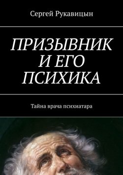 Книга "Призывник и его психика. Тайна врача психиатара" – Сергей Рукавицын