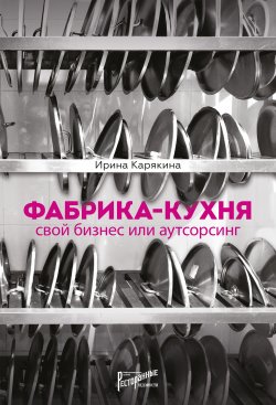 Книга "Фабрика-кухня: свой бизнес или аутсорсинг" – Ирина Карякина, 2017