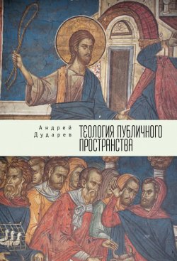 Книга "Теология публичного пространства" – Андрей Дударев, 2017
