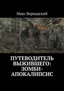 Книга "Путеводитель выжившего: зомби-апокалипсис" – Макс Вернадский