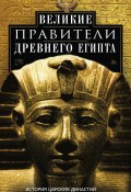 Великие правители Древнего Египта. История царских династий от Аменемхета I до Тутмоса III (Артур Вейгалл)