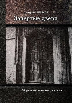 Книга "Запертые двери (сборник)" – Дмитрий Чепиков
