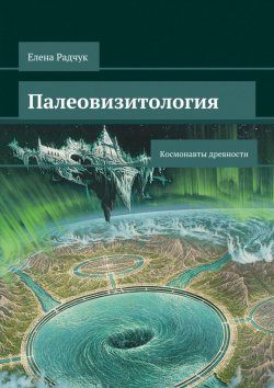 Книга "Палеовизитология: Космонавты древности" – Елена Радчук