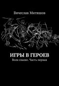 Игры в героев. Воля свыше. Часть первая (Митяшов Вячеслав)