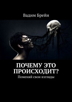 Книга "Почему это происходит? Поменяй свои взгляды" – Вадим Брейн