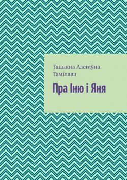 Книга "Пра Іню і Яня" – Таццяна Тамілава