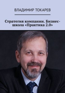 Книга "Стратегия компании. Бизнес-школа «Практика 2.0»" – Владимир Токарев
