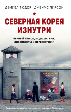 Книга "Северная Корея изнутри. Черный рынок, мода, лагеря, диссиденты и перебежчики" – Джеймс Пирсон, Дэниел Тюдор, 2015