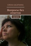 Вопросы без ответов. Обо всём (Касаткина Елена)