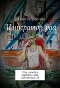 Император рая. Для каждого найдется свой собственный ад (Алена Некрасова)