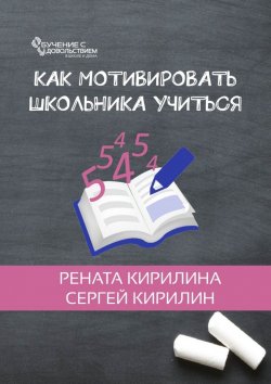 Книга "Как мотивировать школьника учиться" – Сергей Кирилин, Рената Кирилина