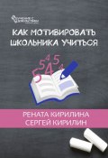 Как мотивировать школьника учиться (Сергей Кирилин, Рената Кирилина)