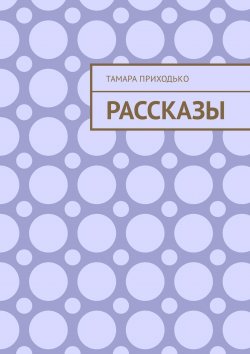 Книга "Рассказы" – Тамара Приходько, 2018
