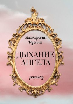 Книга "Дыхание ангела" – Екатерина Русина, Зоя Балахнина