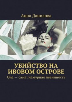 Книга "Убийство на Ивовом острове. Она – сама гламурная невинность" – Анна Данилова