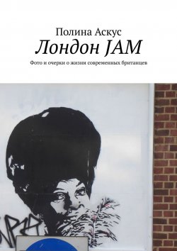 Книга "Лондон JAM. Фото и очерки о жизни современных британцев" – Полина Аскус