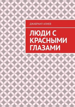 Книга "Люди с красными глазами. Роман" – Джабраил Алиев