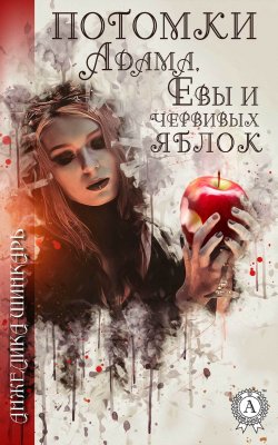 Книга "Потомки Адама, Евы и червивых яблок" – Анжелика Шинкарь