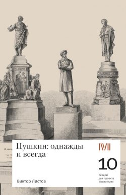 Книга "Пушкин: однажды и навсегда. 10 лекций для проекта Магистерия" – Виктор Листов, 2018