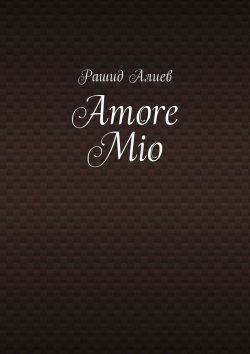 Книга "Amore Mio" – Рашид Алиев