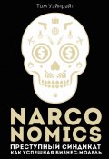 Narconomics: Преступный синдикат как успешная бизнес-модель (Уэйнрайт Том, 2018)