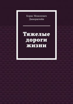 Книга "Тяжелые дороги жизни" – Борис Штейн