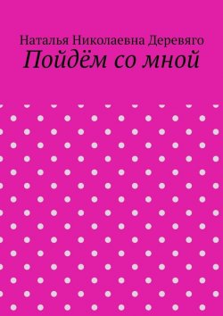 Книга "Пойдём со мной" – Наталья Деревяго