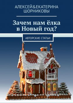 Книга "Зачем нам ёлка в Новый год? Авторские статьи" – Алексей&Екатерина Шорниковы