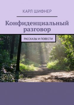 Книга "Конфиденциальный разговор. Рассказы и повести" – Карл Шифнер