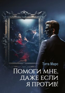 Книга "Помоги мне, даже если я против!" – Татьяна Лебедева, Тита Марс, Тита Марс