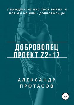 Книга "Доброволец. Проект Z2-17" – Александр Протасов, 2017
