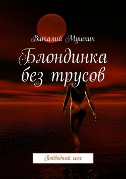 Книга "Блондинка без трусов. Подводный секс" – Виталий Мушкин