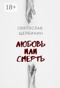 Любовь или смерть (Святослав Щербинин)