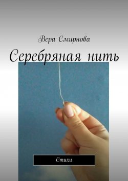 Книга "Серебряная нить. Стихи" – Вера Смирнова