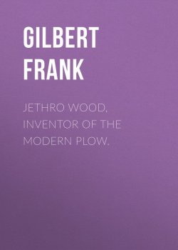 Книга "Jethro Wood, Inventor of the Modern Plow." – Frank Gilbert
