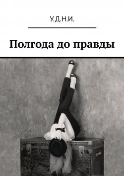 Книга "Полгода до правды" – Маргарита Паниотова, У.Д.Н.И.